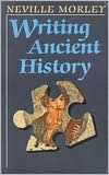 Title: Writing Ancient History, Author: Neville Morley