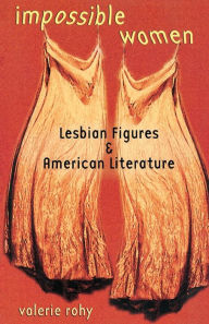 Title: Impossible Women: Lesbian Figures and American Literature, Author: Valerie Rohy