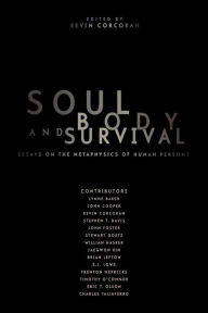 Title: Soul, Body, and Survival: Essays on the Metaphysics of Human Persons, Author: Kevin Corcoran