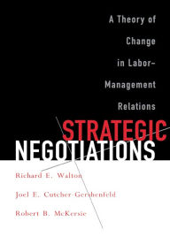 Title: Strategic Negotiations: A Theory of Change in Labor-Management Relations / Edition 1, Author: Richard E. Walton