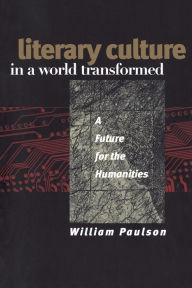 Title: Literary Culture in a World Transformed: A Future for the Humanities / Edition 1, Author: William Paulson