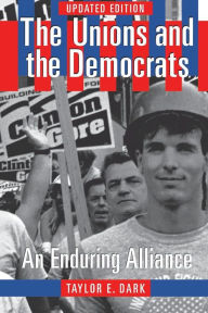 Title: The Unions and the Democrats: An Enduring Alliance / Edition 2, Author: Taylor E. Dark
