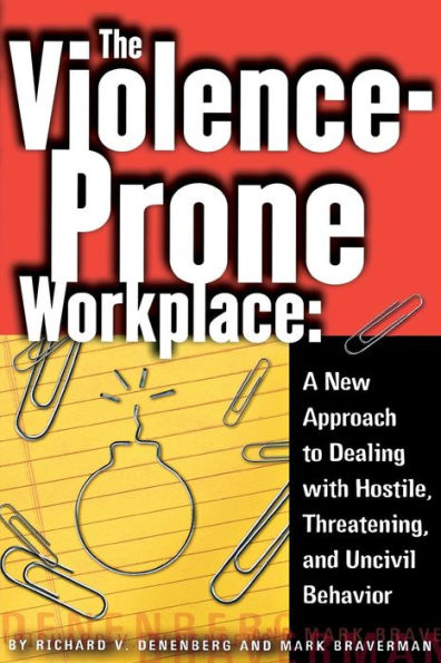 The Violence-Prone Workplace: A New Approach to Dealing with Hostile, Threatening, and Uncivil Behavior / Edition 1