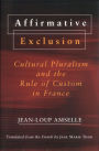 Affirmative Exclusion: Cultural Pluralism and the Rule of Custom in France / Edition 1