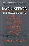Title: Inquisition and Medieval Society: Power, Discipline, and Resistance in Languedoc, Author: James B. Given