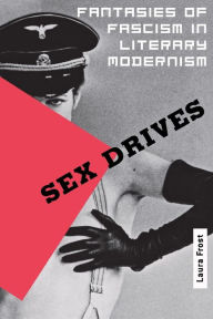 Title: Sex Drives: Fantasies of Fascism in Literary Modernism, Author: Laura Frost