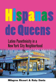 Title: Hispanas de Queens: Latino Panethnicity in a New York City Neighborhood, Author: Milagros Ricourt