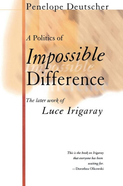 A Politics of Impossible Difference: The Later Work Luce Irigaray