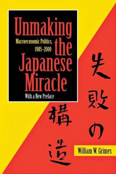 Unmaking the Japanese Miracle: Macroeconomic Politics, 1985-2000