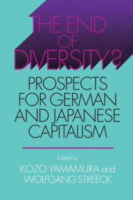 Title: The End of Diversity?: Prospects for German and Japanese Capitalism / Edition 1, Author: Kozo Yamamura