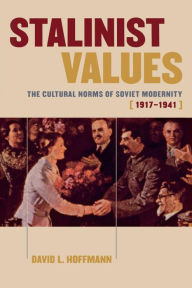 Title: Stalinist Values: The Cultural Norms of Soviet Modernity, 1917-1941, Author: David L. Hoffmann