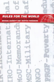 Title: Rules for the World: International Organizations in Global Politics / Edition 1, Author: Michael Barnett