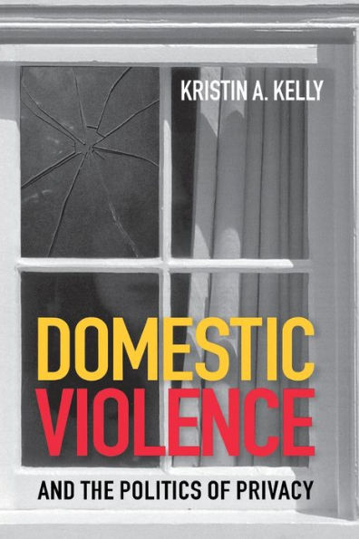 Domestic Violence and the Politics of Privacy / Edition 1