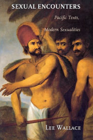 Title: Sexual Encounters: Pacific Texts, Modern Sexualities, Author: Lee Wallace