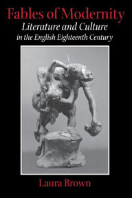 Title: Fables of Modernity: Literature and Culture in the English Eighteenth Century, Author: Laura S. Brown