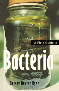 Title: A Field Guide to Bacteria / Edition 1, Author: Betsey Dexter Dyer