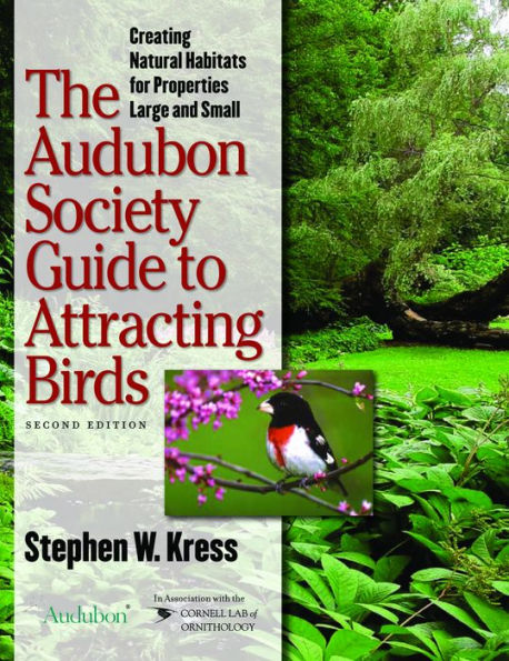 The Audubon Society Guide to Attracting Birds: Creating Natural Habitats for Properties Large and Small / Edition 2