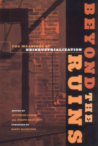 Title: Beyond the Ruins: The Meanings of Deindustrialization / Edition 1, Author: Jefferson Cowie