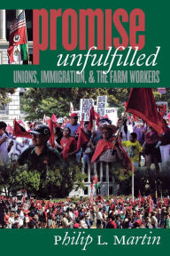 Title: Promise Unfulfilled: Unions, Immigration, and the Farm Workers / Edition 1, Author: Philip L. Martin