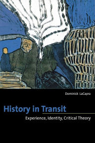 Title: History in Transit: Experience, Identity, Critical Theory / Edition 1, Author: Dominick LaCapra