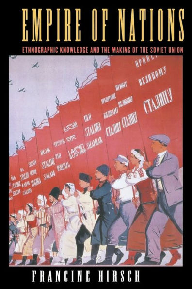Empire of Nations: Ethnographic Knowledge and the Making of the Soviet Union / Edition 1