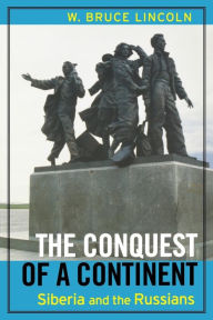 Title: The Conquest of a Continent: Siberia and the Russians / Edition 1, Author: Bruce Lincoln