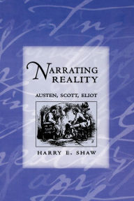 Title: Narrating Reality: Austen, Scott, Eliot, Author: Harry E. Shaw