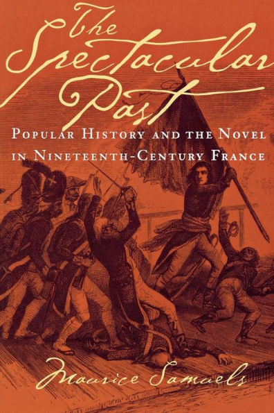 The Spectacular Past: Popular History and the Novel in Nineteenth-Century France / Edition 1