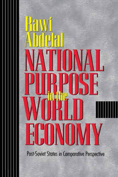 National Purpose in the World Economy: Post-Soviet States in Comparative Perspective / Edition 1