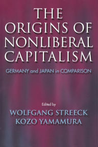 Title: The Origins of Nonliberal Capitalism: Germany and Japan in Comparison / Edition 1, Author: Wolfgang Streeck
