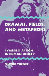 Title: Dramas, Fields, and Metaphors: Symbolic Action in Human Society, Author: Victor Turner