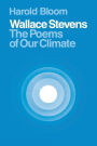Wallace Stevens: The Poems of Our Climate