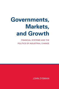 Title: Governments, Markets, and Growth: Financial Systems and Politics of Industrial Change, Author: John Zysman