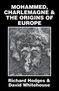 Title: Mohammed, Charlemagne, and the Origins of Europe: The Pirenne Thesis in the Light of Archaeology / Edition 1, Author: Richard Hodges