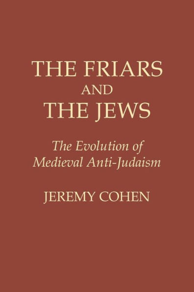 The Friars and the Jews: The Evolution of Medieval Anti-Judaism / Edition 1