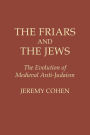 The Friars and the Jews: The Evolution of Medieval Anti-Judaism / Edition 1