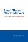 Small States in World Markets: Industrial Policy in Europe