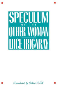 Title: Speculum of the Other Woman / Edition 1, Author: Luce Irigaray