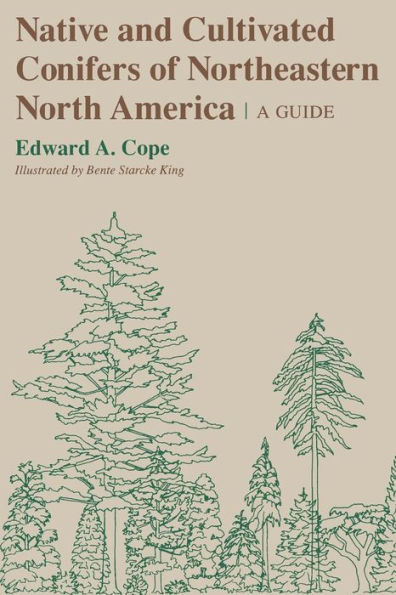 Native and Cultivated Conifers of Northeastern North America: A Guide / Edition 1