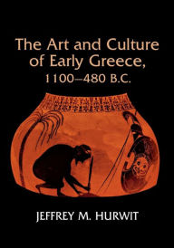 Title: The Art and Culture of Early Greece, 1100-480 B.C. / Edition 1, Author: Jeffrey Hurwit