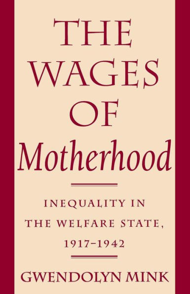 The Wages of Motherhood: Inequality in the Welfare State, 1917-1942 / Edition 1