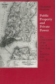 Title: Public Property and Private Power: The Corporation of the City of New York in American Law, 1730-1870, Author: Hendrik A. Hartog