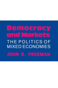 Title: Democracy and Markets: The Politics of Mixed Economies / Edition 1, Author: John R. Freeman