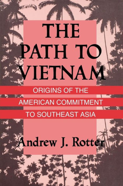 the Path to Vietnam: Origins of American Commitment Southeast Asia