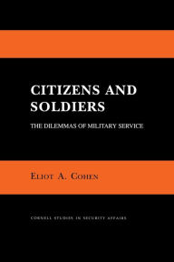 Title: Citizens and Soldiers: The Dilemmas of Military Service, Author: Eliot A. Cohen