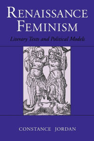 Title: Renaissance Feminism: Literary Texts and Political Models / Edition 1, Author: Constance Jordan