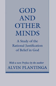 Title: God and Other Minds: A Study of the Rational Justification of Belief in God, Author: Alvin C. Plantinga