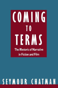 Title: Coming to Terms: The Rhetoric of Narrative in Fiction and Film / Edition 1, Author: Seymour Chatman