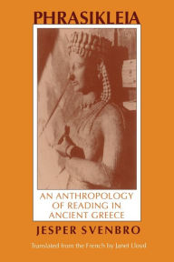 Title: Phrasikleia: An Anthropology of Reading in Ancient Greece, Author: Jesper Svenbro