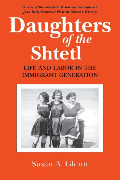 Daughters of the Shtetl: Life and Labor in the Immigrant Generation / Edition 1
